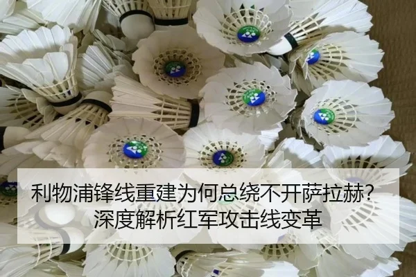 利物浦锋线重建为何总绕不开萨拉赫？深度解析红军攻击线变革